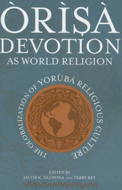 Orisa Devotion as World Religion: The Globalization of Yorùbá Religious Culture
