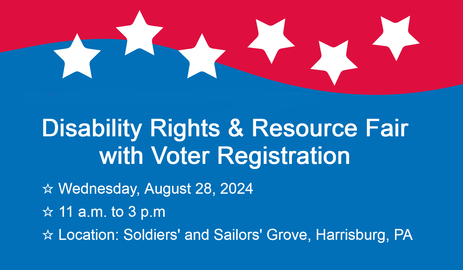 Text on red and blue background with white stars: Disability Rights Resource Fair with Voter Registration August 28, 2024 11 am to 3 pm at Soldiers and Sailors Grove in Harrisburg PA