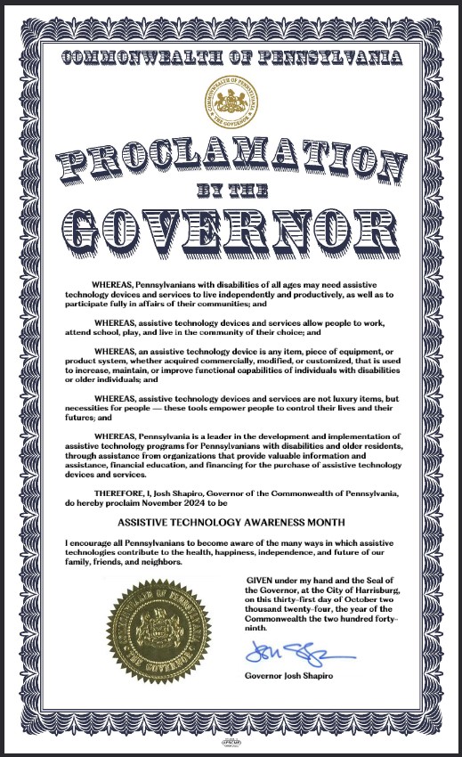 Governor Shapiro's Assistive Technology Month 2024 Proclamation with decorative border and affixed with the gold Governor's seal with PA's coat of arms that includes two harnessed horses, a bald eagle, a ship, a plow, wheat, a wreateh of corn and olive, and the motto Virtue, Liberty, and Independence