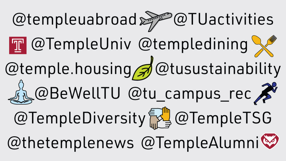 @templeuabroad @TUactivities @TempleUniv @templedining @temple.housing @tusustainability @BeWellTU @tu_campus_rec @TempleDiversity @TempleTSG @thetemplenews @TempleAlumni